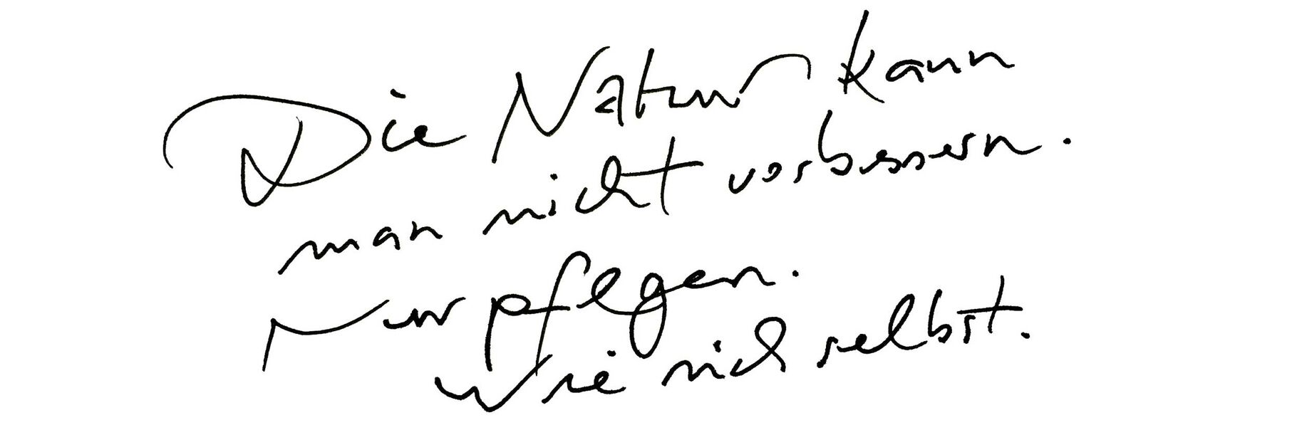 Die Natur kann man nicht verbessern. Nur pflegen wie sich selbst.